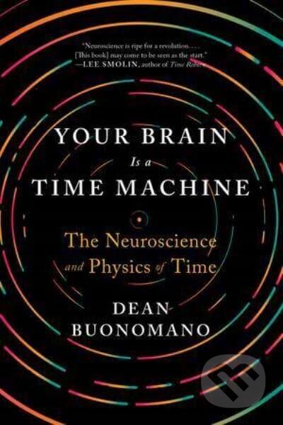 Your Brain Is a Time Machine - Dean Buonomano, W. W. Norton & Company, 2018