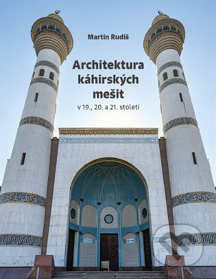 Architektura káhirských mešit v 19., 20. a 21. století - Martin Rudiš, Books & Pipes Publishing, 2023