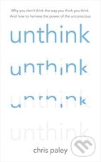 Unthink - Chris Paley, Hodder and Stoughton, 2014