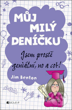 Můj milý deníčku: Jsem prostě geniální, no a co?! - Jim Benton, Nakladatelství Fragment, 2013