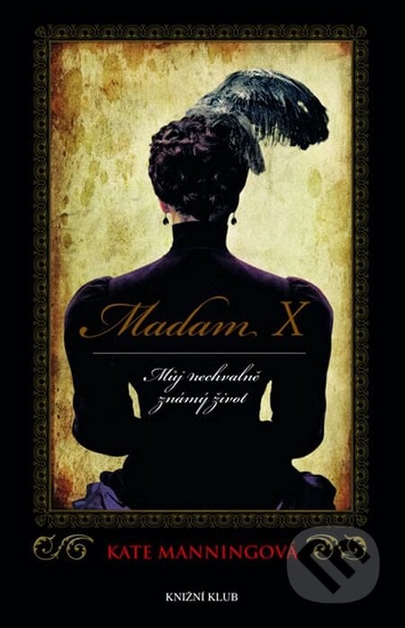 Madam X: Můj nechvalně známý život - Kate Manning, Knižní klub, 2015