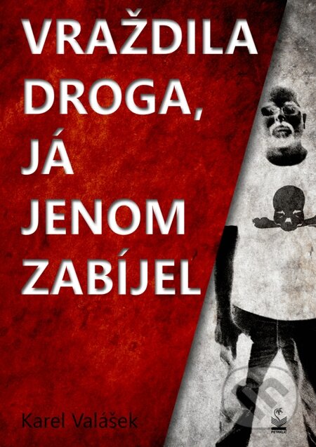 Vraždila droga, já jenom zabíjel - Karel Valášek, Petrklíč, 2013