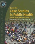 Essential Case Studies In Public Health - Katherine L. Hunting, Brenda L. Gleason, Jones and Bartlett, 2011