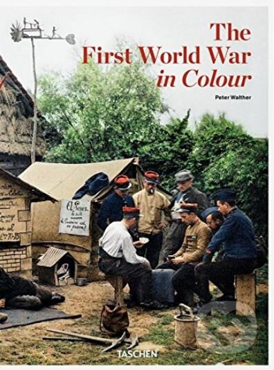 The First World War in Colour - Peter Walther, Taschen, 2014