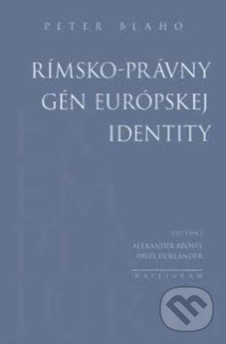 Rímsko-právny gén európskej identity - Peter Blaho, Absynt-Kalligram, 2022