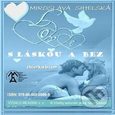 Zbierka básní - S láskou a  bez - Miroslava Sihelská, MEA2000, 2013