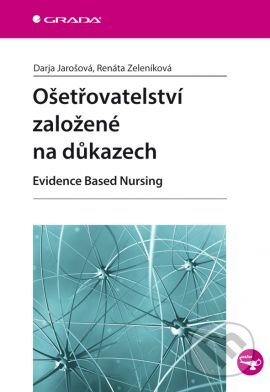 Ošetřovatelství založené na důkazech - Darja Jarošová, Renáta Zeleníková, Grada, 2014