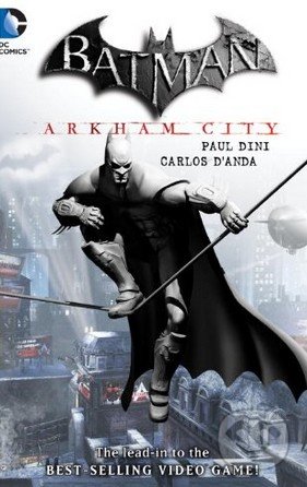 Batman: Arkham City - Paul Dini, Carlos D&#039;Anda (ilustrácie), DC Comics, 2012