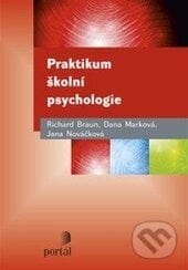 Praktikum školní psychologie - Richard Braun, Dana Marková, Jana Nováčková, Portál, 2014
