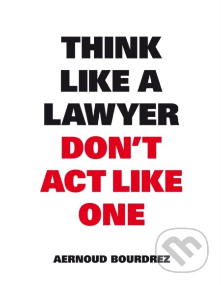 Kniha: Think Like A Lawyer, Don’t Act Like One (Aernoud Bourdrez). , 2014