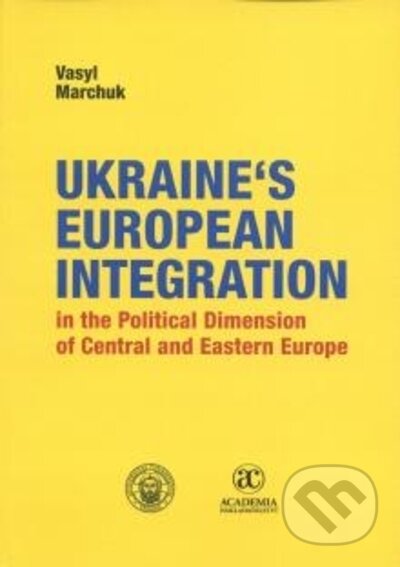Ukraine´s European Integration in the Political Dimension of Central and Eastern Europe - Vasyl Marchuk, Trnavská univerzita - Filozofická fakulta, 2022