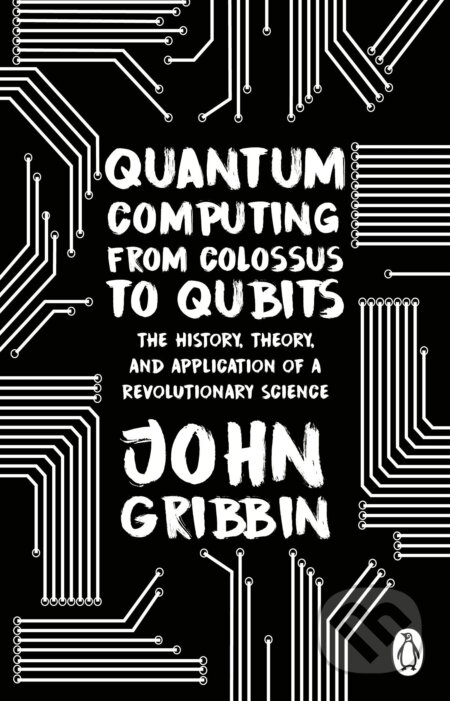 Quantum Computing from Colossus to Qubits - John Gribbin, Transworld, 2023