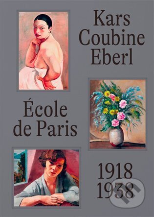 École de Paris a čeští umělci v meziválečné Paříži - Anna Pravdová, Kosmas s.r.o.(HK), 2023