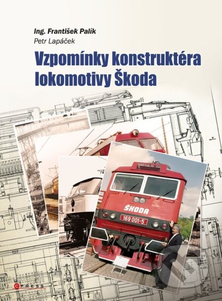 Vzpomínky konstruktéra lokomotiv Škoda - František Palík, Petr Lapáček, CPRESS, 2023