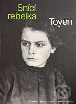 Toyen - Snící rebelka - Anna Pravdová, Annie Le Brun, Annabelle Görgen-Lammers, Národní galerie v Praze, 2021