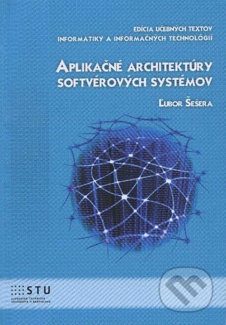 Aplikačné architektúry softvérových systémov - Ľubor Šešera, STU, 2013