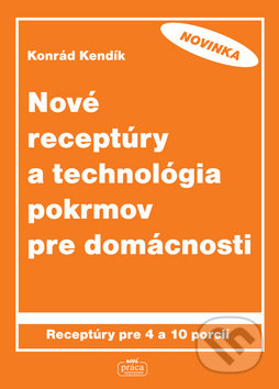 Nové receptúry a technológia pokrmov pre domácnosti - Konrád Kendík, Nová Práca, 2014