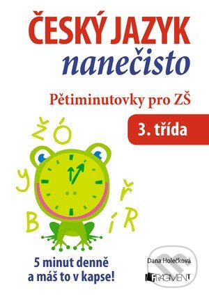 Český jazyk nanečisto – Pětiminutovky pro ZŠ (3. třída) - Dana Holečková, Nakladatelství Fragment, 2014