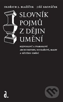 Slovník pojmů z dějin umění - O.J. Blažíček a J. Kropáček, Nakladatelství Aurora, 2013