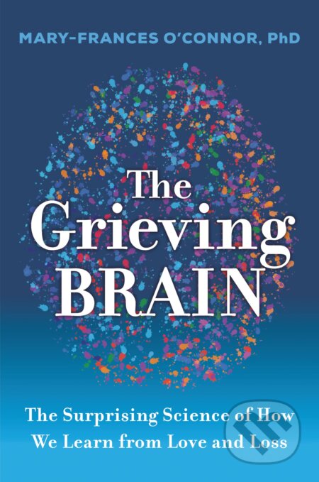 The Grieving Brain - Mary-Frances O&#039;Connor, HarperCollins, 2023