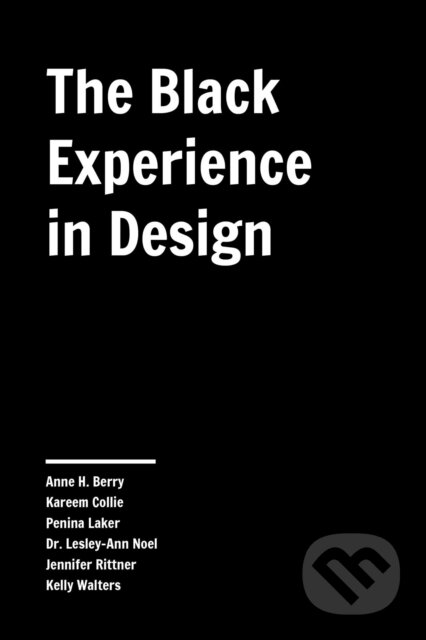 The Black Experience in Design - Anne H. Berry, Kareem Collie, Penina Acayo Laker, Lesley-Ann Noel, Jennifer Rittner, Kelly Walters, Allworth, 2022