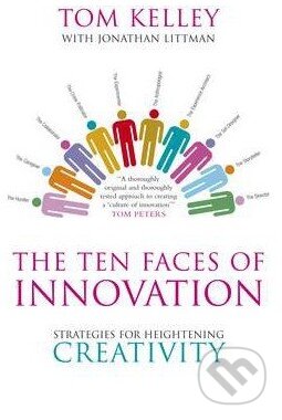 The Ten Faces of Innovation - Tom Kelley, Profile Books, 2008