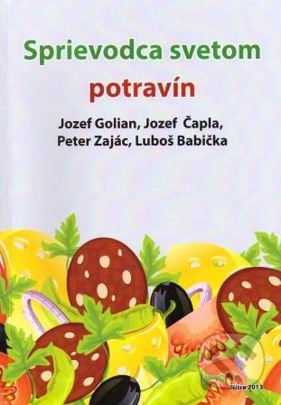 Sprievodca svetom potravín - Jozef Golian a kolektív, Slovenská poľnohospodárska univerzita v Nitre, 2013