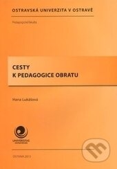 Cesty k pedagogice obratu - Hana Lukášová, Ostravská univerzita, 2013