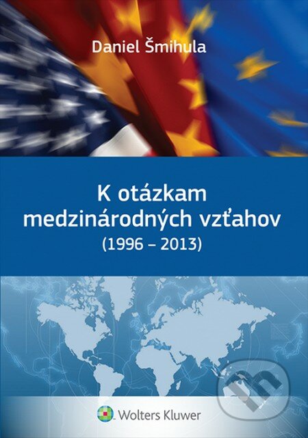 K otázkam medzinárodných vzťahov (1996 - 2013) - Daniel Šmihula, Wolters Kluwer, 2014