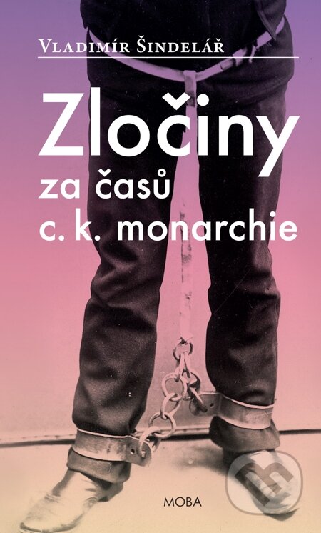 E-kniha: Zločiny za časů C. K. monarchie (Vladimír Šindelář). Moba, 2014