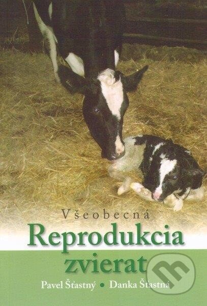 Všeobecná reprodukcia zvierat - Pavel Šťastný, Danka Šťastná, Slovenská poľnohospodárska univerzita v Nitre, 2012
