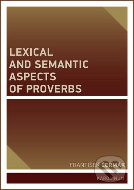 Lexical and Semantic Aspects of Proverbs - František Čermák, Karolinum, 2019