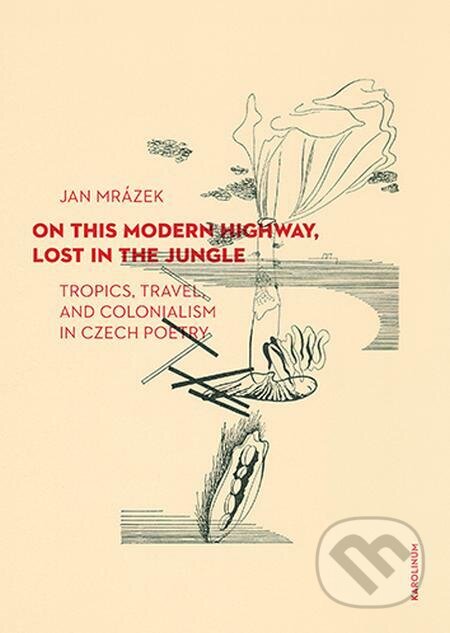 On This Modern Highway, Lost in the Jungle - Jan Mrázek, Karolinum, 2022