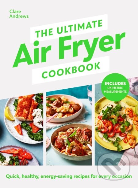 The Ultimate Air Fryer Cookbook - Clare Andrews, Michael Joseph, 2023