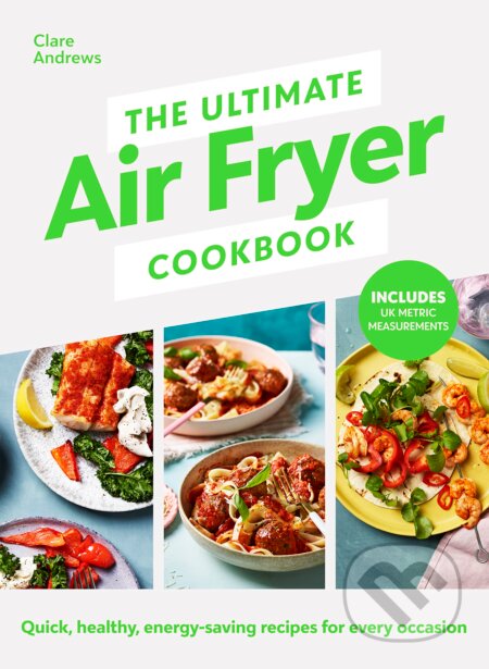 The Ultimate Air Fryer Cookbook - Clare Andrews, Michael Joseph, 2023