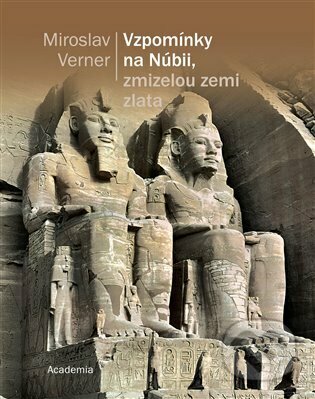 Vzpomínky na Núbii, zmizelou zemi zlata - Miroslav Verner, Academia, 2023