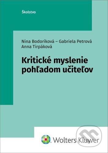 Kritické myslenie pohľadom učiteľov - Nina Bodoríková, Gabriela Petrová, Anna Tirpáková, Wolters Kluwer, 2023