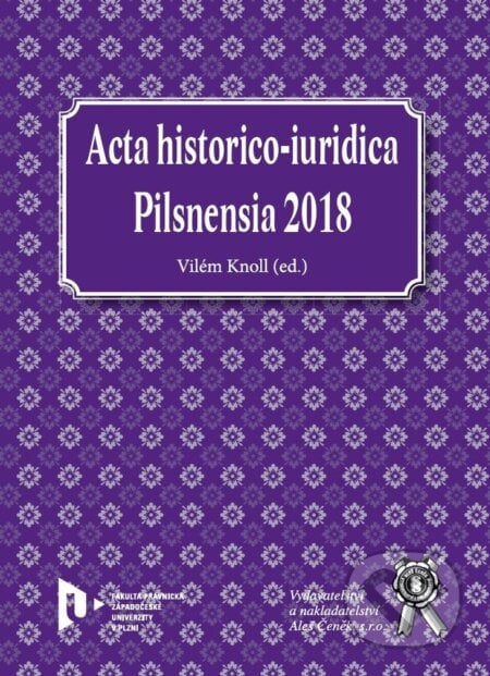 Acta historico-iuridica Pilsnensia 2018 - Vilém Knoll, Aleš Čeněk, 2019
