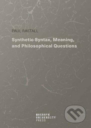 Synthetic Syntax, Meaning, and Philosophical Questions - Paul Rastall, Masarykova univerzita, 2022