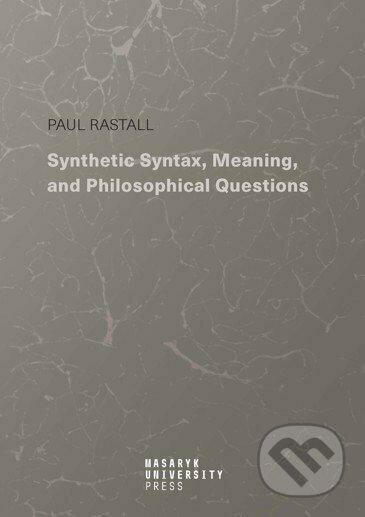 Synthetic Syntax, Meaning, and Philosophical Questions - Paul Rastall, Masarykova univerzita, 2022
