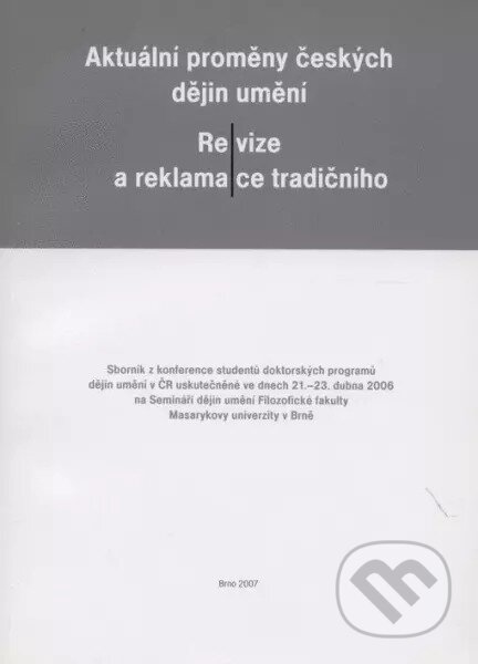 Aktuální proměny českých dějin umění - Radka Miltová, Masarykova univerzita, 2007