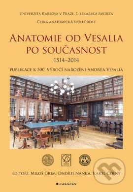 Anatomie od Vesalia po současnost (1517–2014) - Miloš Grim, Ondřej Naňka, Karel Černý a kolektiv, Grada, 2014