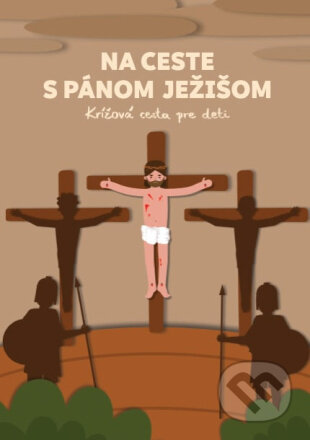 Na ceste s Pánom Ježišom (Krížová cesta pre deti) - Jana Lakomčíková, Martin Machálik, Veronika Macháliková - kniha z kategorie Duchovní život