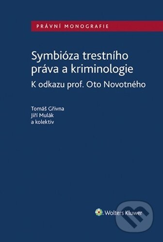 Symbióza trestního práva a kriminologie - Tomáš Gřivna, Jiří Mulák, Wolters Kluwer ČR, 2023