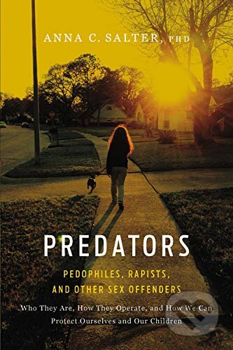 Predators: Pedophiles, Rapists, And Other Sex Offenders - Anna Salter, Basic Books, 2004