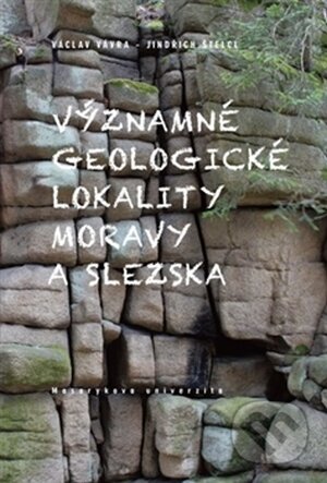 Významné geologické lokality Moravy a Slezska - Jindřich Štelcl, Václav Vávra, Masarykova univerzita, 2014