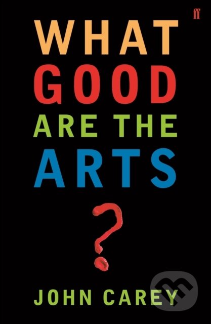 Kniha: What Good are the Arts? (Professor John Carey). Faber and Faber, 2006