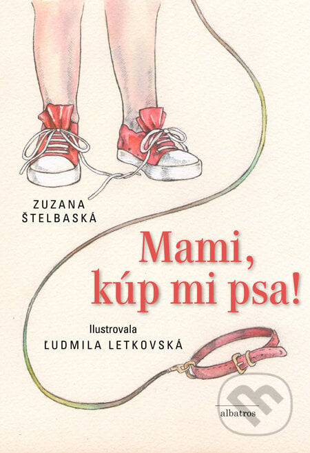 Mami, kúp mi psa! - Zuzana Štelbaská, Ľudmila Letkovská (ilustrátor), Albatros SK, 2014