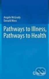 Pathways to Illness, Pathways to Health - Angele McGrady, Donald Moss, Springer Verlag, 2013