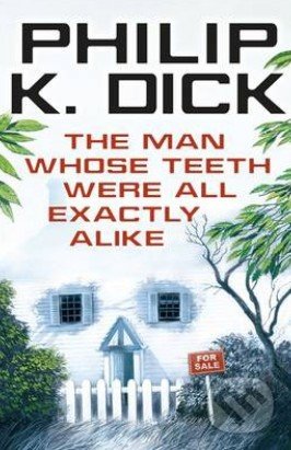 The Man Whose Teeth Were All Exactly Alike - Philip K. Dick, Orion, 2014